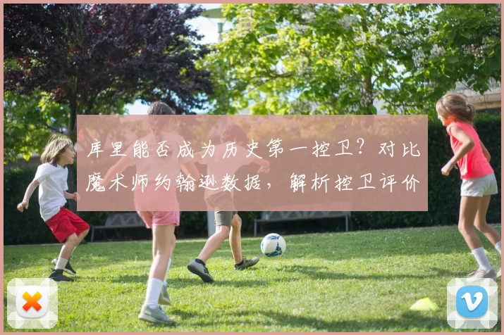 库里能否成为历史第一控卫？对比魔术师约翰逊数据，解析控卫评价新标准